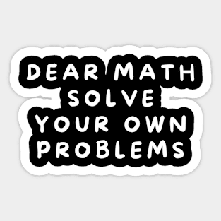 Dear Math Solve Your Own Problems Sticker